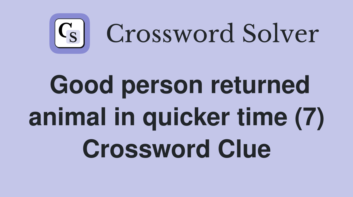 Good person returned animal in quicker time (7) Crossword Clue